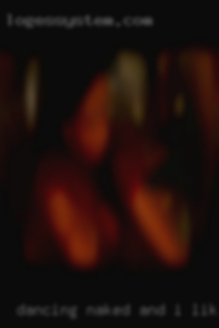 Dancing naked and I like to love to laugh.